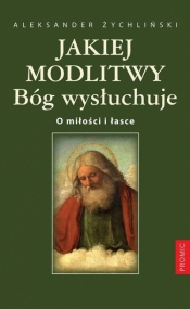 Jakiej modlitwy Bóg wysłuchuje - Aleksander Żychliński