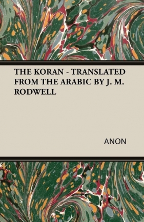 THE KORAN - TRANSLATED FROM THE ARABIC BY J. M. RODWELL - Anon