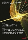 Od matematyki do programowania uogólnionego Alexander A. Stepanov, Daniel E. Rose