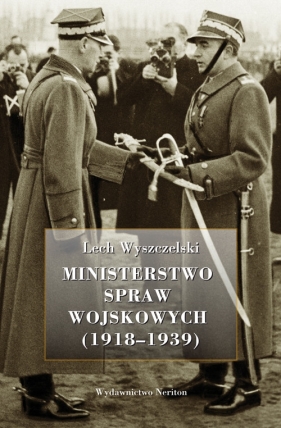 Ministerstwo Spraw Wojskowych 1918-1939 - Wyszczelski Lech
