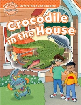 Oxford Read and Imagine Beginner: Crocodile in the House - Paul Shipton