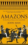 Amazons The Real Warrior Women of the Ancient World Man John