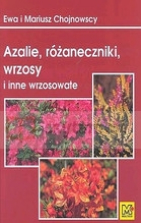 Azalie, różaneczniki, wrzosy i inne wrzosowate - Chojnowska Ewa, Chojnowski Mariusz