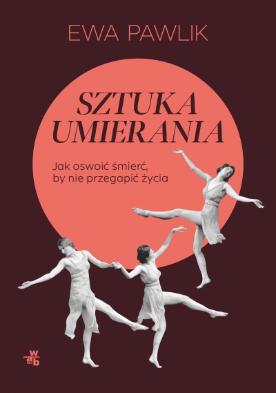 Sztuka umierania. Jak oswoić śmierć, by nie przegapić życia
