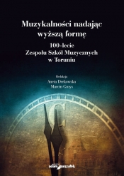 Muzykalności nadając wyższą formę. 100-lecie Zespołu Szkół Muzycznych w Toruniu - Marcin Gmys