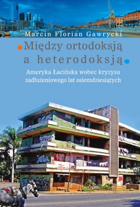 Między ortodoksją a heterodoksją - Marcin Florian Gawrycki
