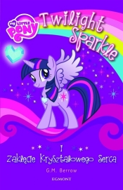 My Little Pony Twilight Sparkle i zaklęcie kryształowego serca - Berrow G.M.