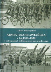 Armia jugosłowiańska z lat 1918-1939 w dokumentach polskiego wywiadu wojskowego - Reszczyński Leszek