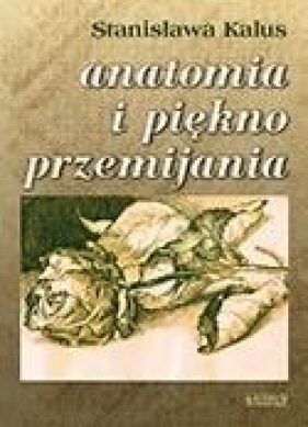 Anatomia i piękno przemijania - Kalus Stanisława 
