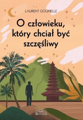 O człowieku, który chciał być szczęśliwy - Laurent Gounelle