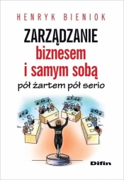 Zarządzanie biznesem i samym sobą pół żartem pół serio - Henryk Bieniok