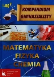 Kompendium gimnazjalisty Matematyka Fizyka Chemia
