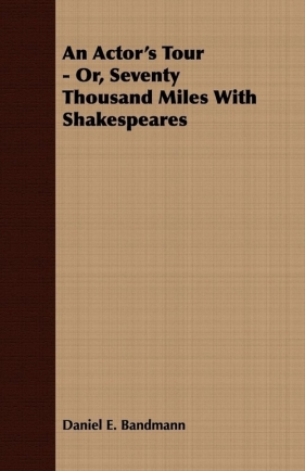 An Actor's Tour - Or, Seventy Thousand Miles With Shakespeares - Bandmann Daniel E.