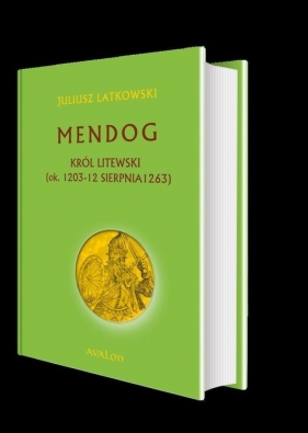 Mendog Król litewski (ok. 1203 - 12 sierpnia 1263) - Latkowski Juliusz