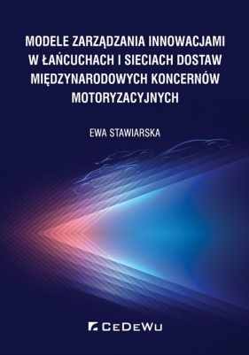 Modele zarządzania innowacjami w łańcuchach i sieciach dostaw międzynarodowych koncernów motoryzacyjnych - Stawiarska Ewa