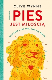 Pies jest miłością. Dlaczego i jak twój pies cię kocha - Clive Wynne