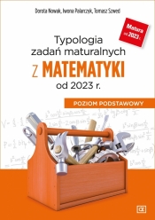 Typologia zadań maturalnych z matematyki od 2023 r. Poziom podstawowy - Nowak Dorota, Palarczyk Iwona, Szwed Tomasz