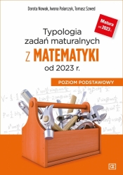 Typologia zadań maturalnych z matematyki od 2023 r. Poziom podstawowy - Dorota Nowak, Tomasz Szwed, Iwona Palarczyk