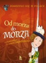 Od morza do morza 10 opowiadań z czasów Jagiellonów Paweł Wakuła, Kazimierz Szymeczko, Grażyna Bąkiewicz