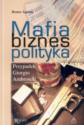 Mafia biznes polityka. Przypadek Giorgio Ambrosoli - Agasso Renzo