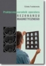 Praktyczny poradnik operatora rezonansu magnetycznego Trzebiatowska Elżbieta