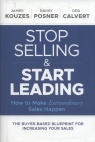 Stop Selling and Start Leading How to Make Extraordinary Sales Happen James M. Kouzes, Barry Z. Posner, Deb Calvert