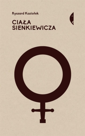 Ciała Sienkiewicza. Studia o płci i przemocy - Ryszard Koziołek