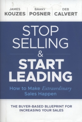Stop Selling and Start Leading - Kouzes James M., Posner Barry Z., Calvert Deb