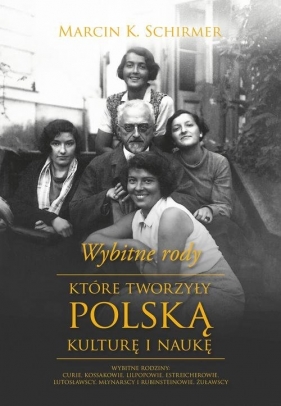 Wybitne rody które tworzyły polską kulturę i naukę - Marcin K. Schirmer