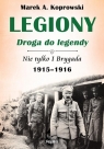 Legiony droga do legendy Nie tylko I Brygada 1915-1916 Koprowski Marek A.