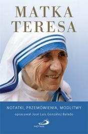 Matka Teresa. Notatki, przemówienia, modlitwy - Jose Luis Gonzalez Balado