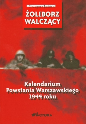 Żoliborz walczący Kalendarium Powstania Warszawskiego 1944 roku - Jasiński Grzegorz