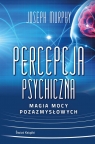 Percepcja psychiczna: magia mocy pozazmysłowej Joseph Murphy