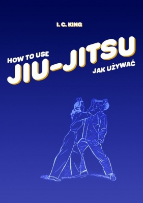Jak używać Jiu-Jitsu. - King I. C.