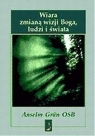 Wiara zmianą wizji Boga, ludzi i świata Anselm Grn OSB