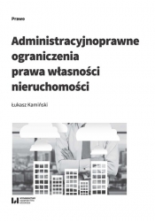 Administracyjnoprawne ograniczenia prawa własności nieruchomości - Łukasz Kamiński
