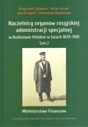 Naczelnicy organów rosyjskiej administracji specjalnej w Królestwie Polskim w latach 1839-1918 - Krzysztof Latawiec, Artur Górak, Jacek Legieć, Stanisław Bogdanow