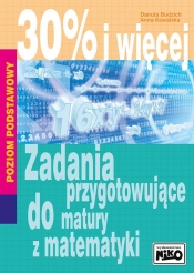 30% i więcej Zadania przygotowujące do matury z matematyki - Anna Kowalska, Danuta Budzich