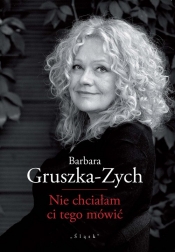 Nie chciałam ci tego mówić - Barbara Gruszka-Zych