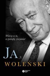 Jan Woleński. Wierzę w to, co potrafię zrozumieć (Uszkodzona okładka) - Jan Woleński