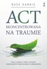  ACT skoncentrowana na traumiePraca z umysłem, ciałem i emocjami z