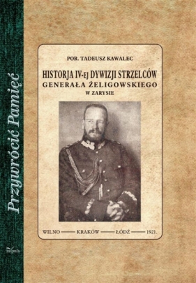 Historja IV-ej dywizji strzelców Generała Żeligowskiego w zarysie - Tadeusz Kawalec