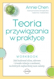 Teoria przywiązania w praktyce. Jak budować silne, zdrowe i trwałe relacje z osobami, na których najbardziej nam zależy - Annie Chen