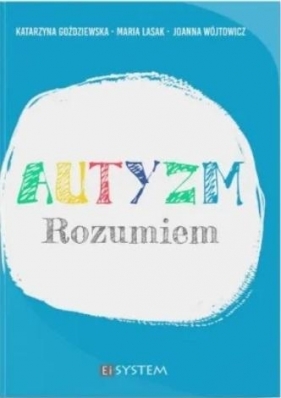 Autyzm. Rozumiem - Katarzyna Goździewska, Maria Lasek, Joanna Wójtow