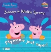 PŁYWANIE JEST SUPER ŚWINKA PEPPA ZABAWY W WIELKIE SPRAWY 8 - Opracowanie zbiorowe