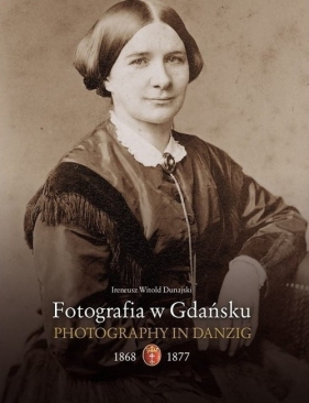 Fotografia w Gdańsku 1868-1877 - Ireneusz Witold Dunajski