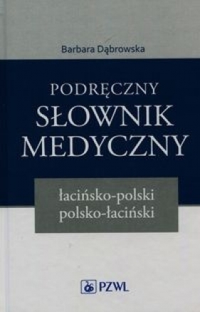 Podręczny słownik medyczny łacińsko-polski polsko-łaciński - Dąbrowska Barbara