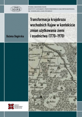 Transformacja krajobrazu wschodnich Kujaw w kontekście zmian użytkowania ziemi i osadnictwa (1770-1970) - Degórska Bożena