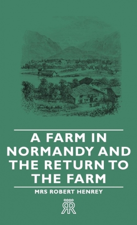 A Farm in Normandy and the Return to the Farm - Henrey Mrs Robert