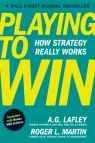 Playing to Win, Expanded with Bonus HBR Articles : How Strategy Really Works A.G. Lafley, Roger L. Martin